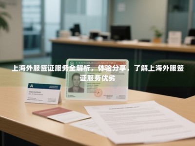上海外服签证与劳务服务全解析 真实体验分享与优劣剖析